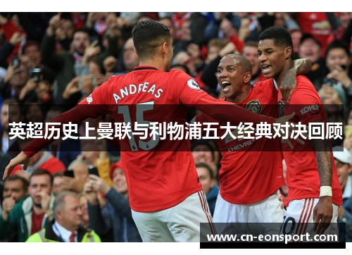 英超历史上曼联与利物浦五大经典对决回顾
