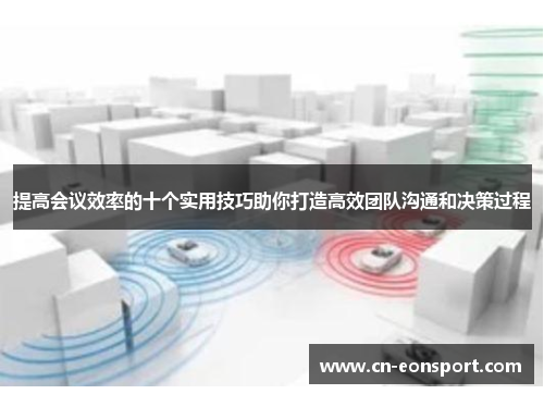 提高会议效率的十个实用技巧助你打造高效团队沟通和决策过程