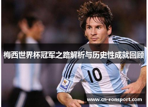 梅西世界杯冠军之路解析与历史性成就回顾