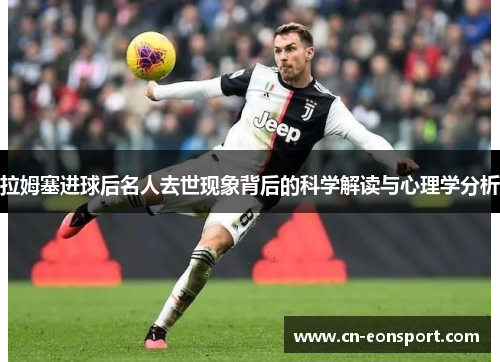 拉姆塞进球后名人去世现象背后的科学解读与心理学分析