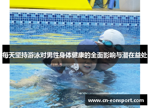 每天坚持游泳对男性身体健康的全面影响与潜在益处