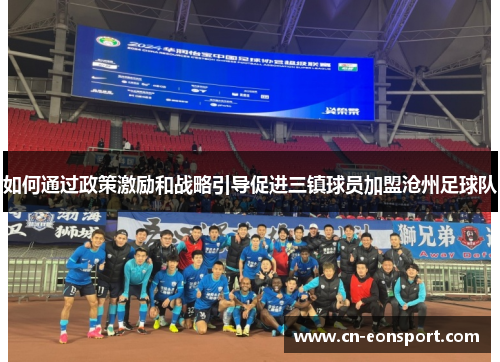 如何通过政策激励和战略引导促进三镇球员加盟沧州足球队