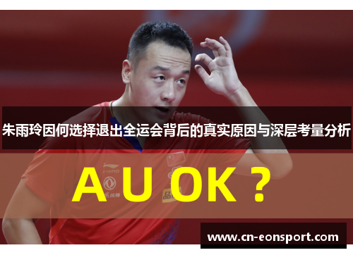 朱雨玲因何选择退出全运会背后的真实原因与深层考量分析