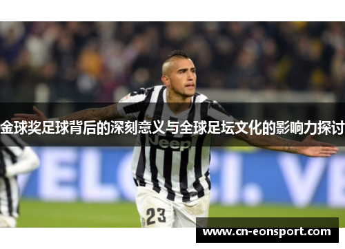 金球奖足球背后的深刻意义与全球足坛文化的影响力探讨